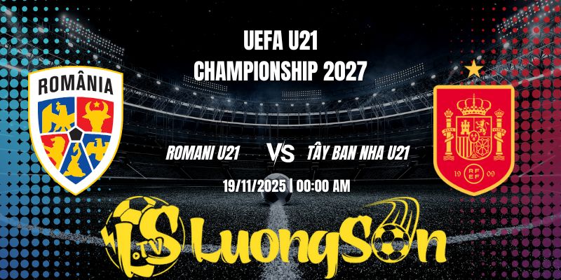 Soi Kèo Romania U21 Vs Tây Ban Nha U21 Lúc 0H00 Ngày 19/11/25