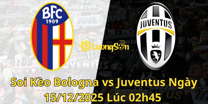 Soi Kèo Bologna vs Juventus Ngày 15/12/2025 Lúc 02h45 